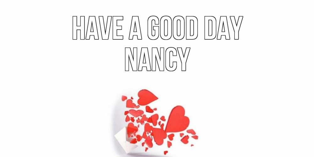 Greetings card с именем, Nancy Have a good day с подписью на каждый день и пожеланием отличного дня Greetings with text for free download 