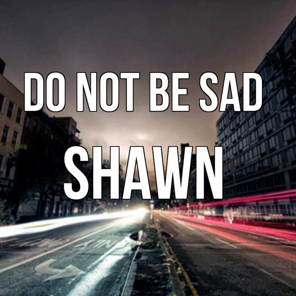 Greetings card с именем, Shawn Do not be sad съемка ночью Greetings with text for free download 