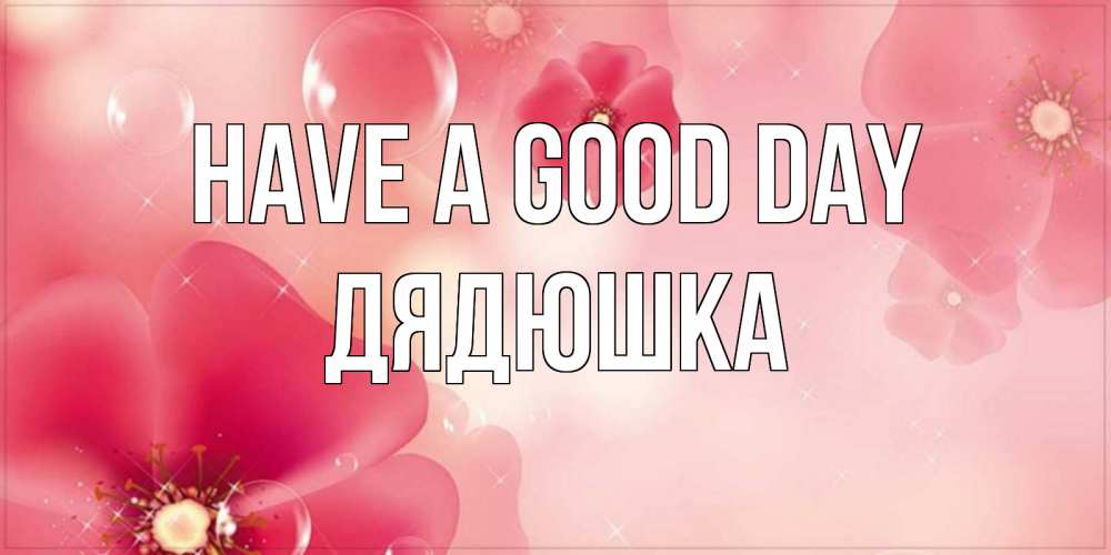 Greetings card с именем, Дядюшка Have a good day красивая открытка с цветами Greetings with text for free download 