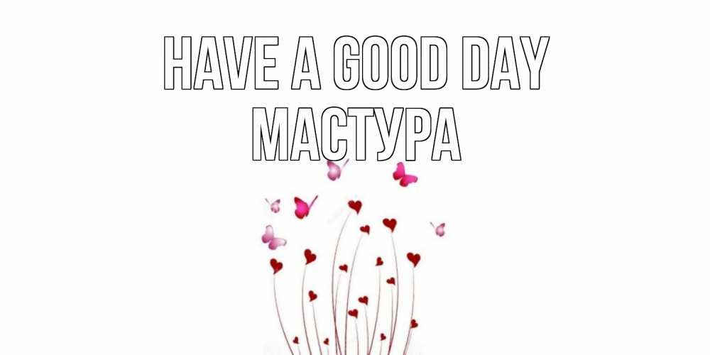 Greetings card с именем, МАСТУРА Have a good day отличного дня Greetings with text for free download 