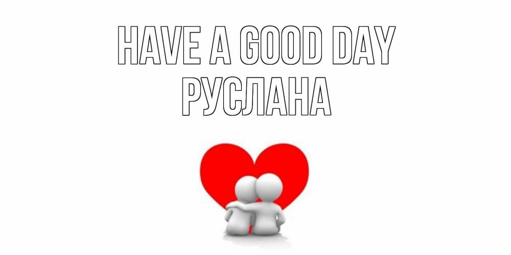 Greetings card с именем, РУСЛАНА Have a good day Сердце Greetings with text for free download 