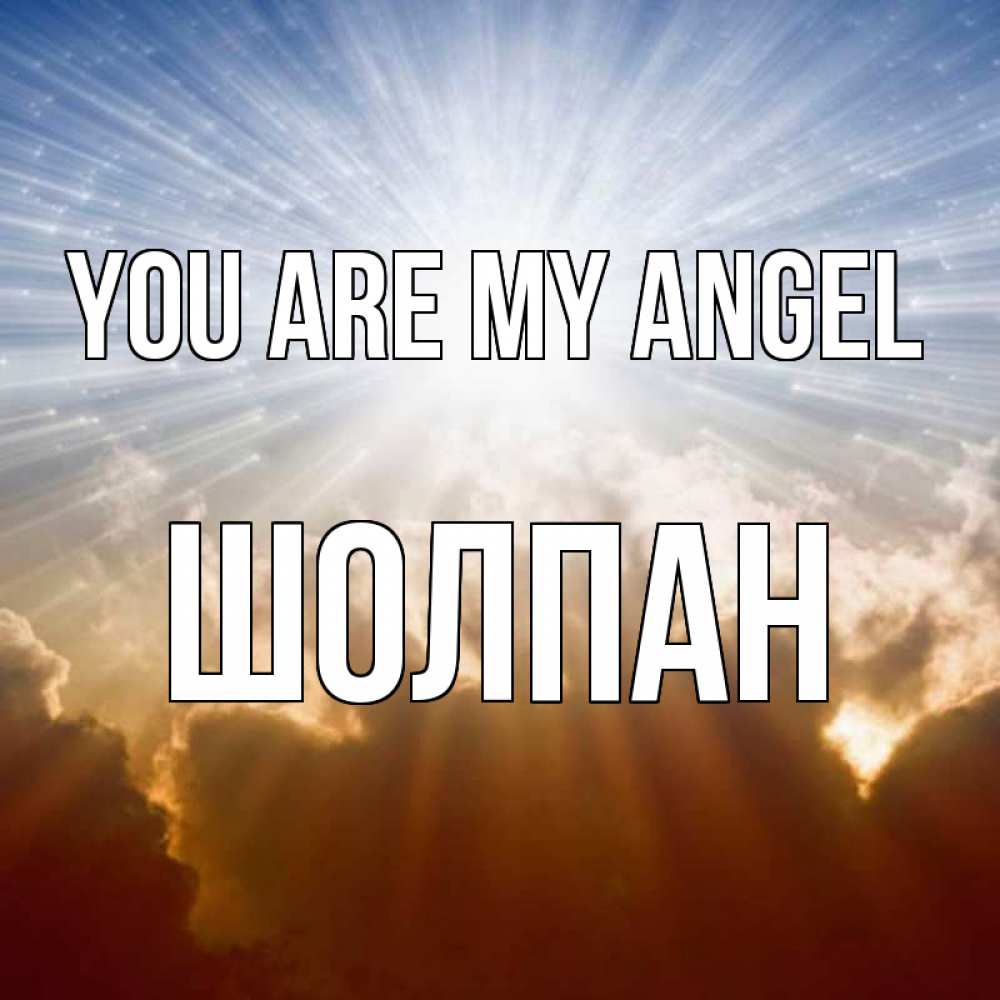 Greetings card с именем, ШОЛПАН You are my angel ангельский свет на небе Greetings with text for free download 