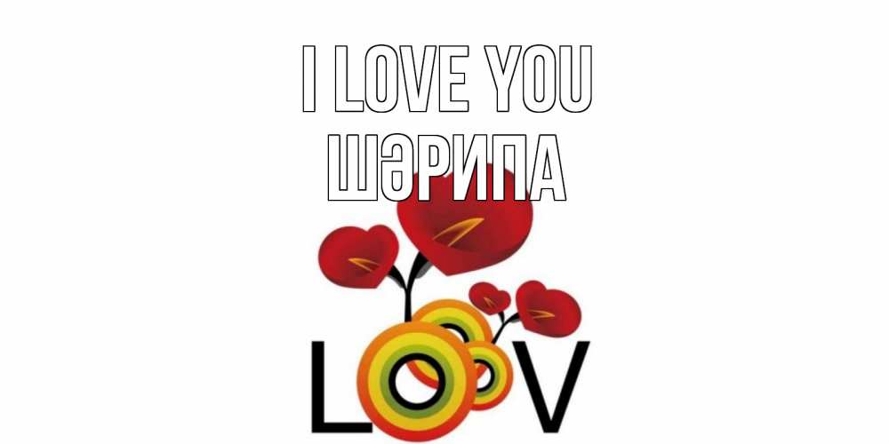 Greetings card с именем, ШӘРИПА I love you цветы Greetings with text for free download 