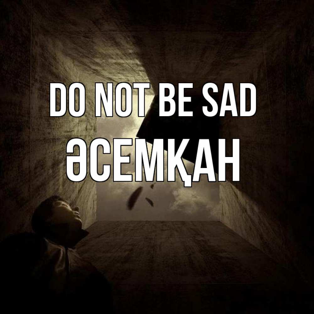 Greetings card с именем, ӘСЕМҚАН Do not be sad жуть Greetings with text for free download 