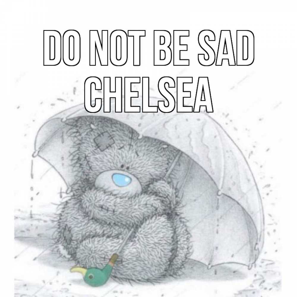 Greetings card с именем, Chelsea Do not be sad медвежонок с зонтом Greetings with text for free download 