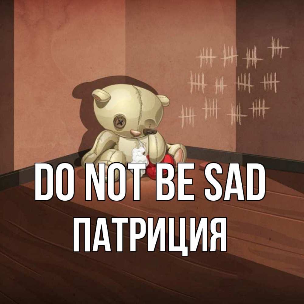 Greetings card с именем, Патриция Do not be sad мишку бросила хозяйка Greetings with text for free download 