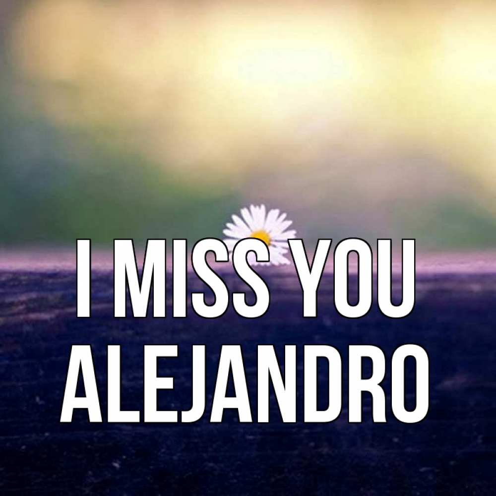 Greetings card с именем, Alejandro I miss you приходи в гости Greetings with text for free download 