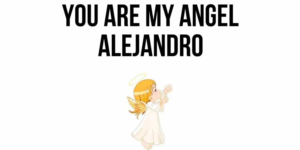 Greetings card с именем, Alejandro You are my angel ангел, девочка Greetings with text for free download 