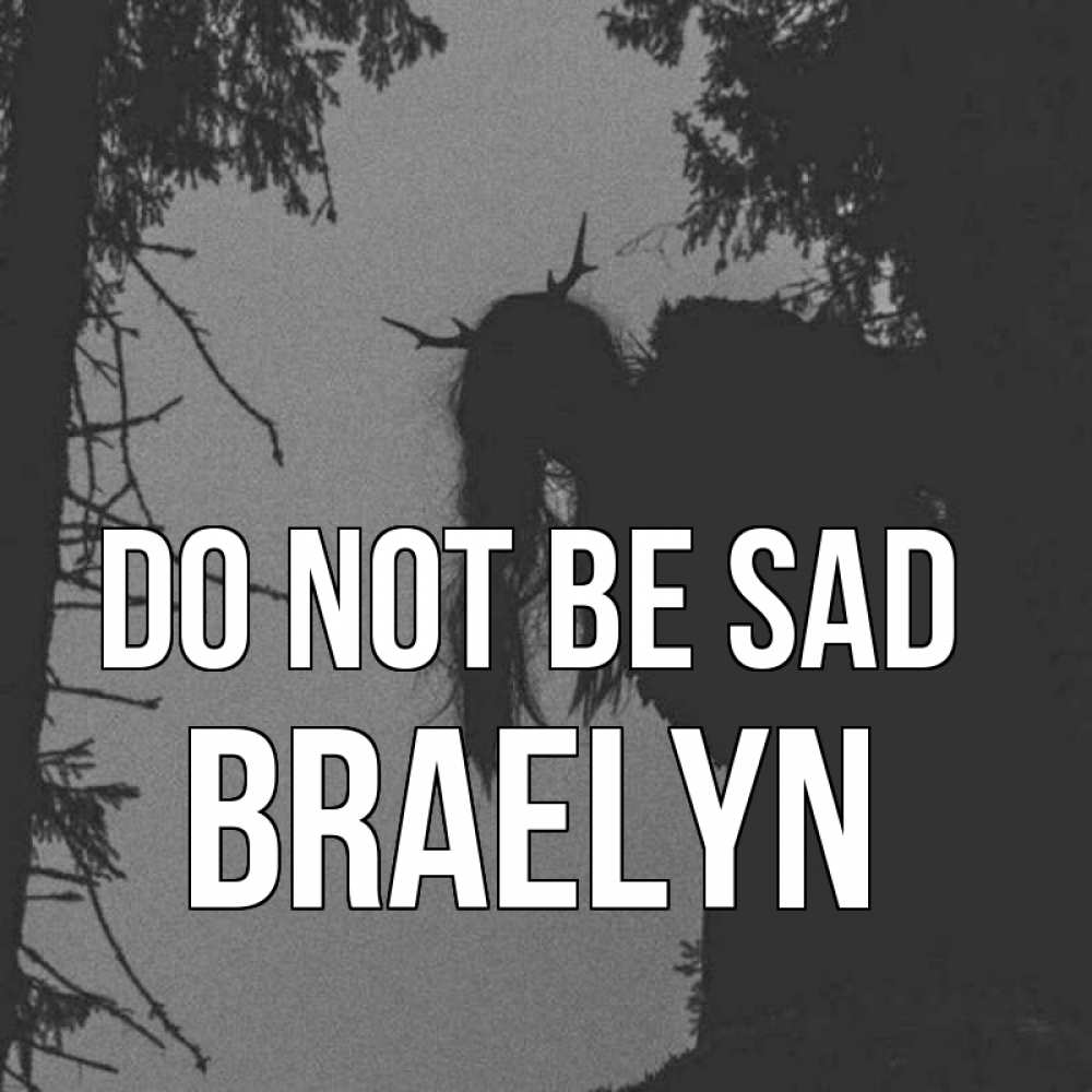 Greetings card с именем, Braelyn Do not be sad чудище лесное Greetings with text for free download 
