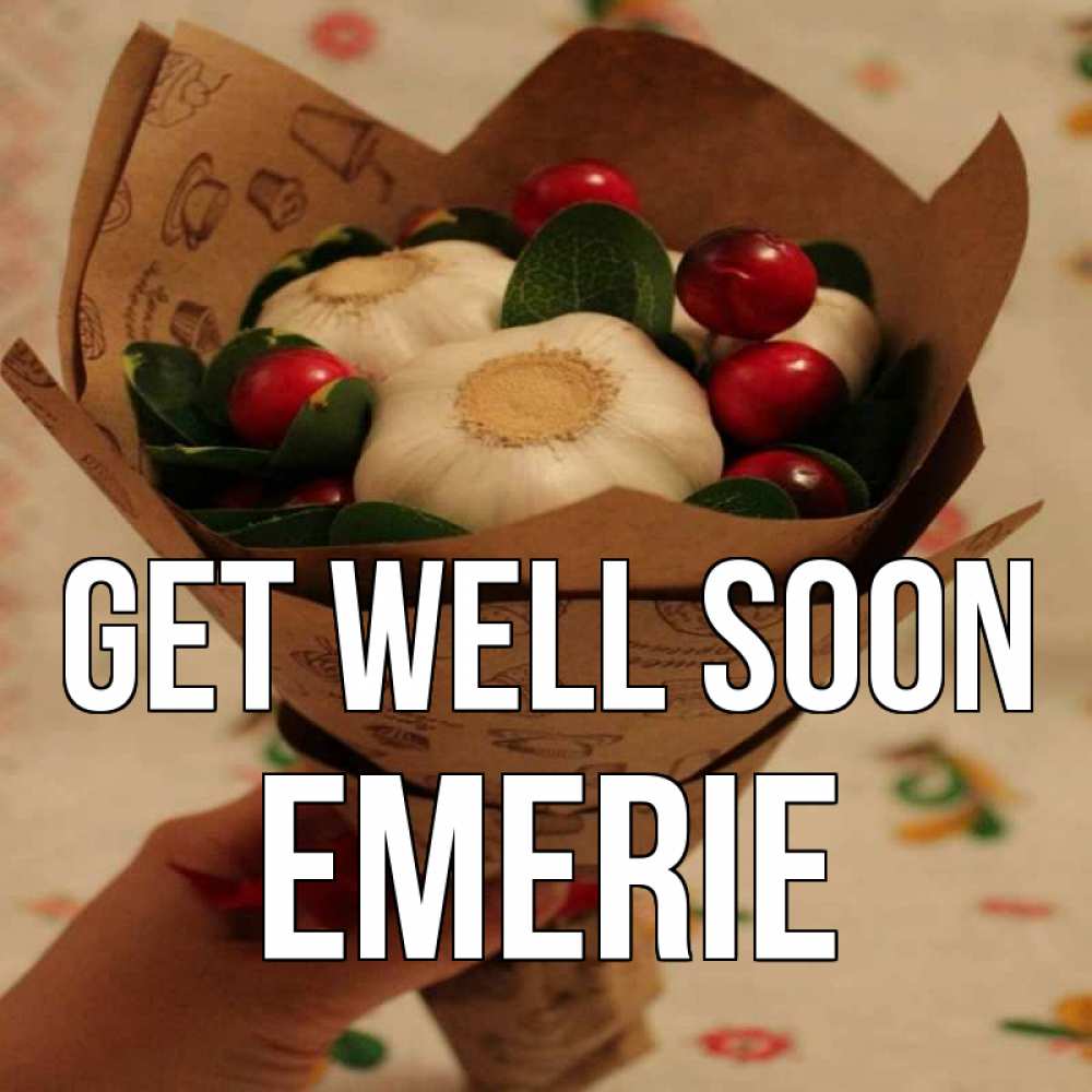 Greetings card с именем, Emerie Get well soon букет из фитонцидов и витамина c Greetings with text for free download 