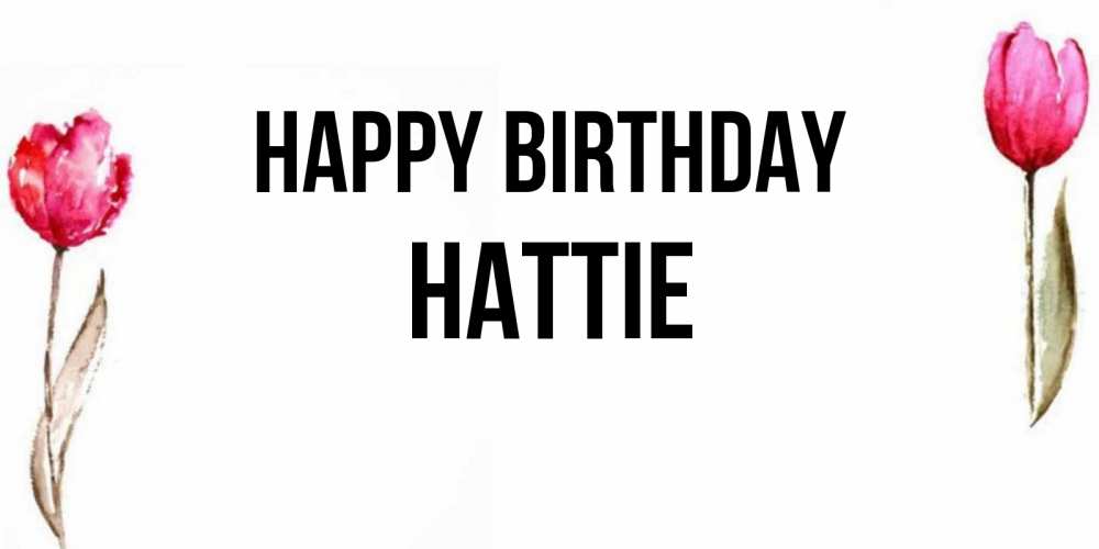 Greetings card с именем, Hattie Happy Birthday открытки акварелью с цветами Greetings with text for free download 