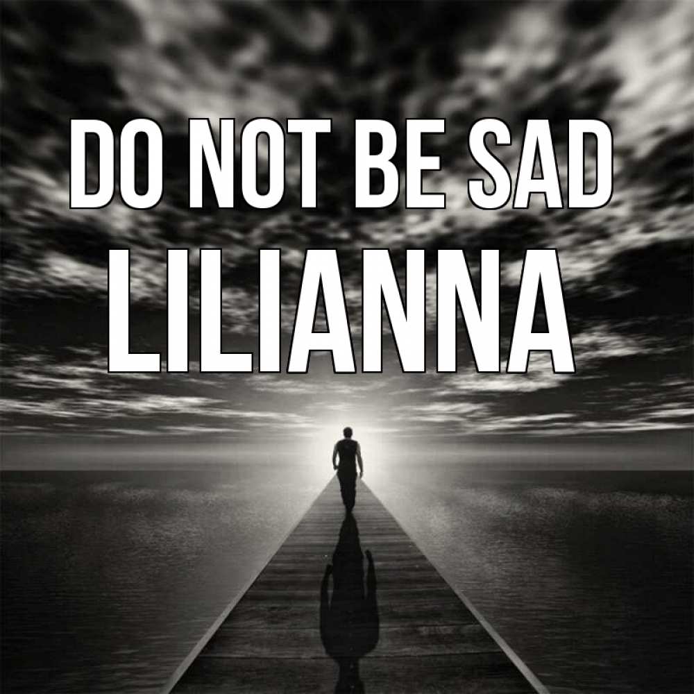 Greetings card с именем, Lilianna Do not be sad человек Greetings with text for free download 