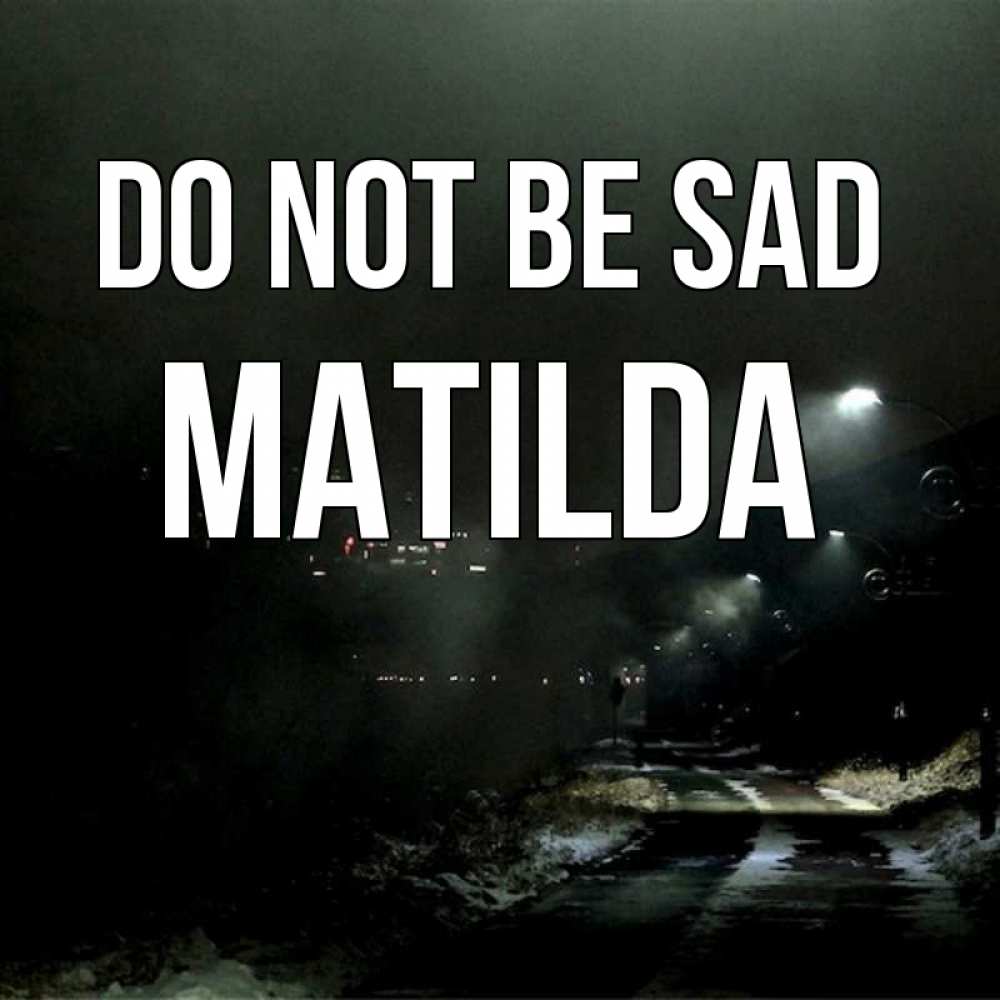 Greetings card с именем, Matilda Do not be sad фонари Greetings with text for free download 