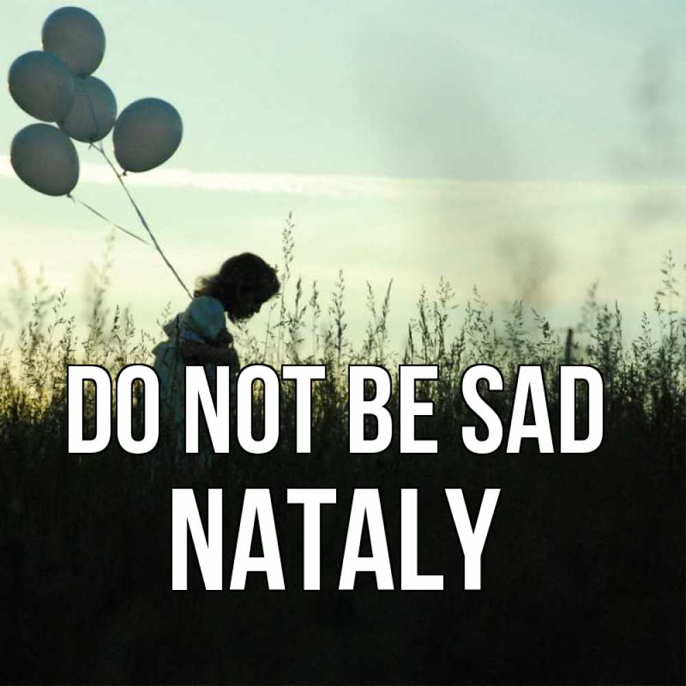 Greetings card с именем, Nataly Do not be sad ребенок Greetings with text for free download 