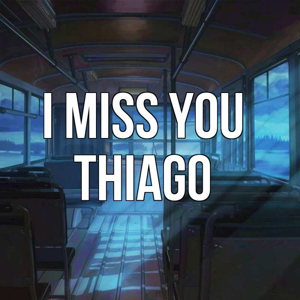 Greetings card с именем, Thiago I miss you тоска Greetings with text for free download 