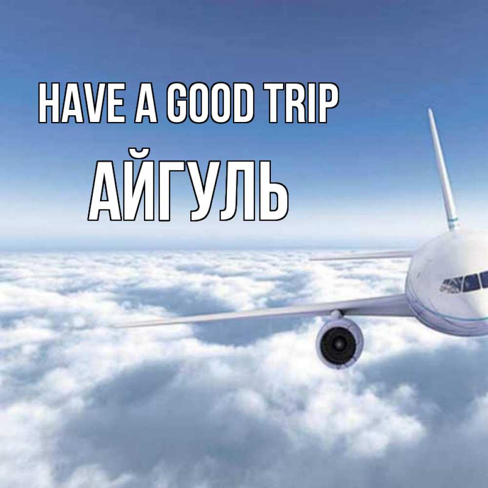 Greetings card с именем, Айгуль Have a good trip белые облака и половина самолета Greetings with text for free download 