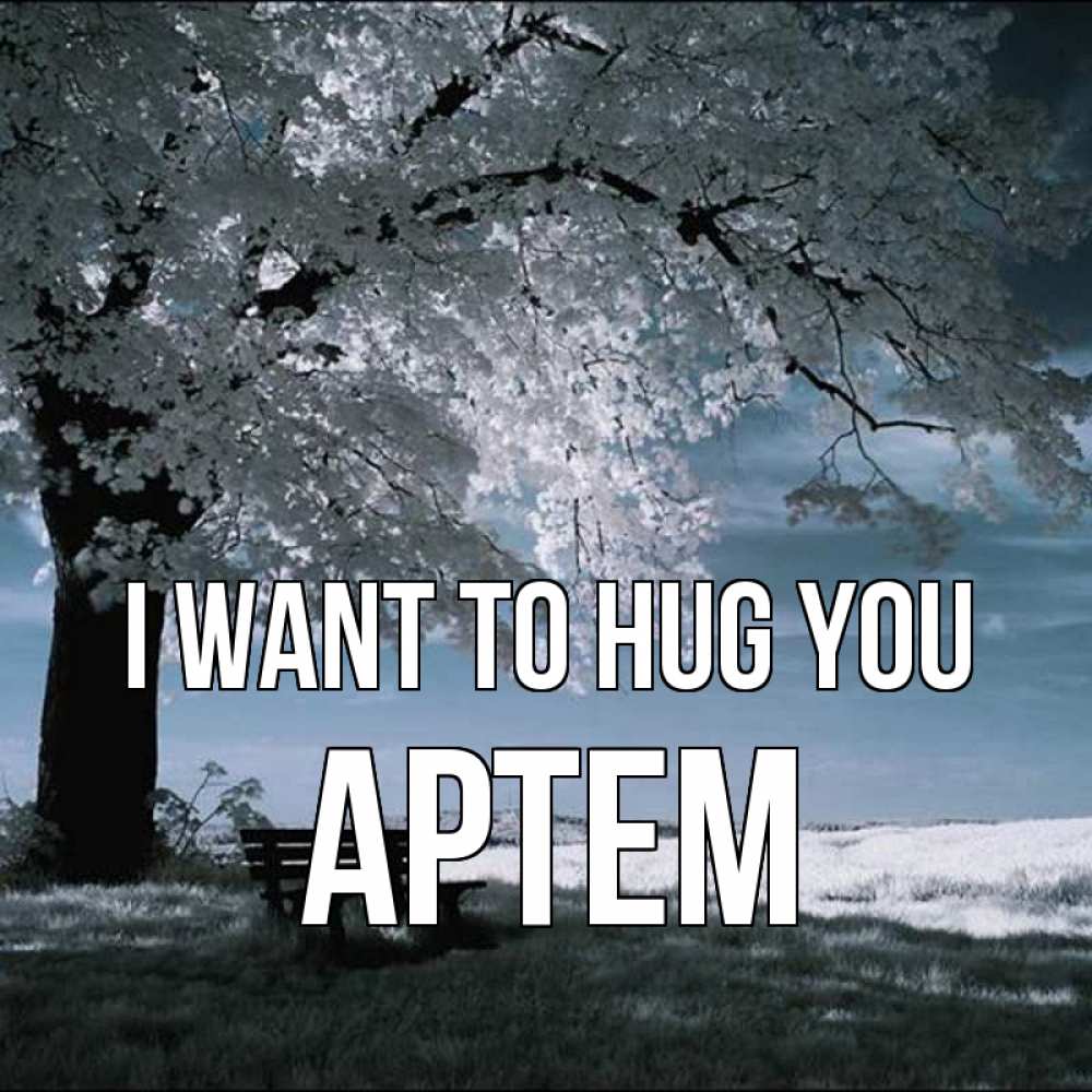 Greetings card с именем, Артем I want to hug you дерево Greetings with text for free download 