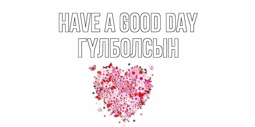 Greetings card с именем, ГҮЛБОЛСЫН Have a good day открытка на каждый день для любимой Greetings with text for free download 