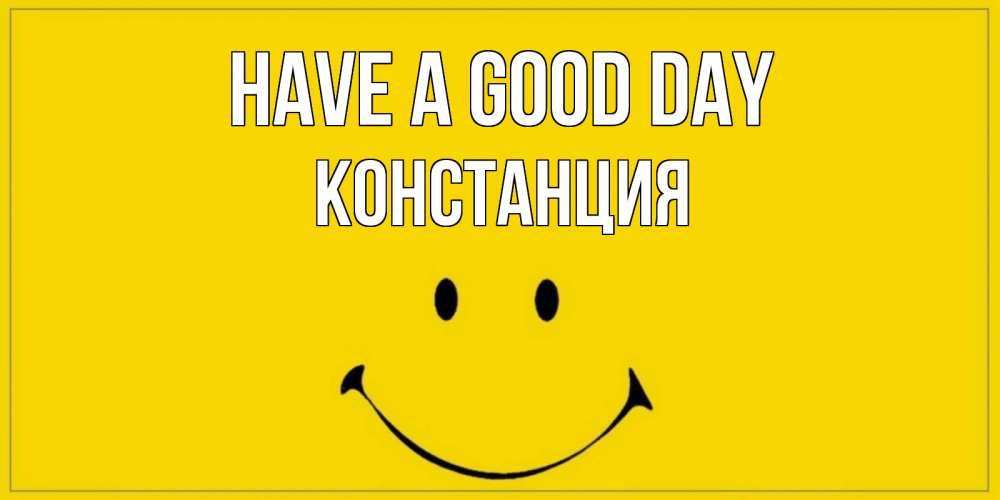 Greetings card с именем, Констанция Have a good day улыбка Greetings with text for free download 
