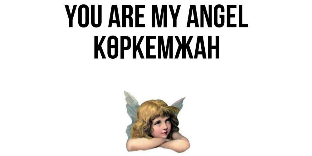 Greetings card с именем, Көркемжан You are my angel ангел Greetings with text for free download 