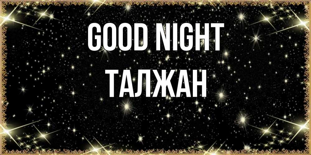 Greetings card с именем, ТАЛЖАН Good night засыпаем под звездами Greetings with text for free download 