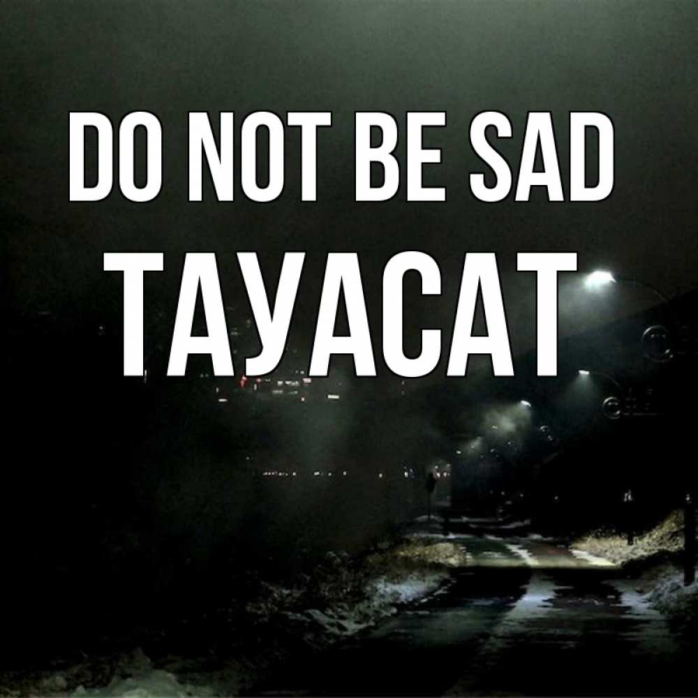 Greetings card с именем, ТАУАСАТ Do not be sad фонари Greetings with text for free download 