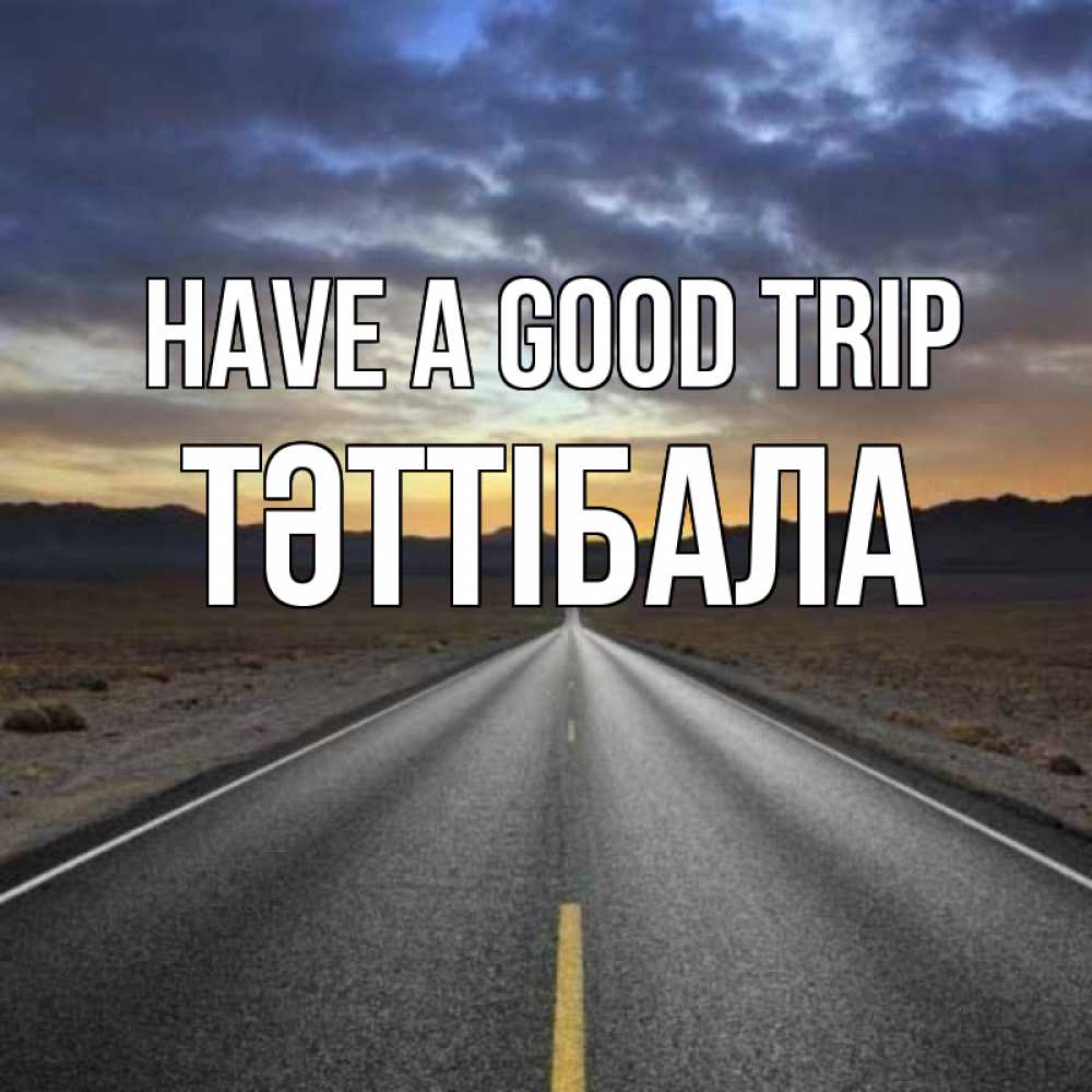 Greetings card с именем, ТӘТТІБАЛА Have a good trip горы на горизонте Greetings with text for free download 