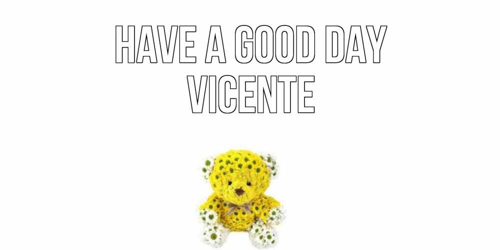 Greetings card с именем, Vicente Have a good day позитивного настроения вам Greetings with text for free download 