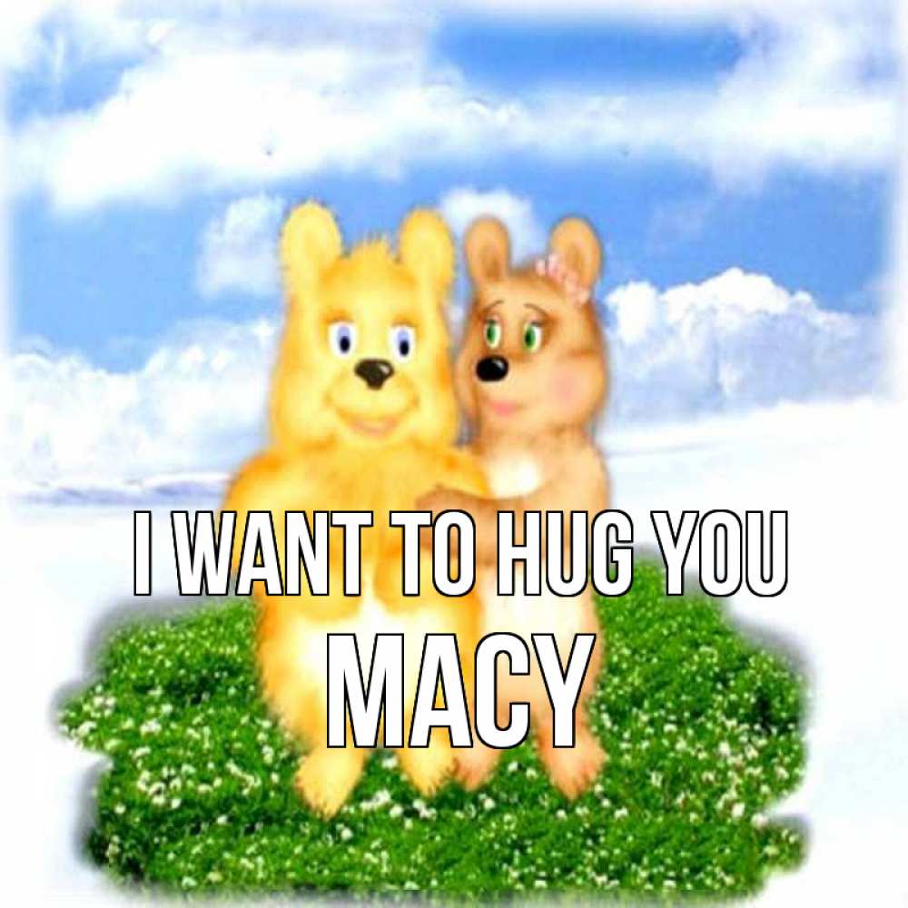 Greetings card с именем, Macy I want to hug you голубое небо и мишуси Greetings with text for free download 