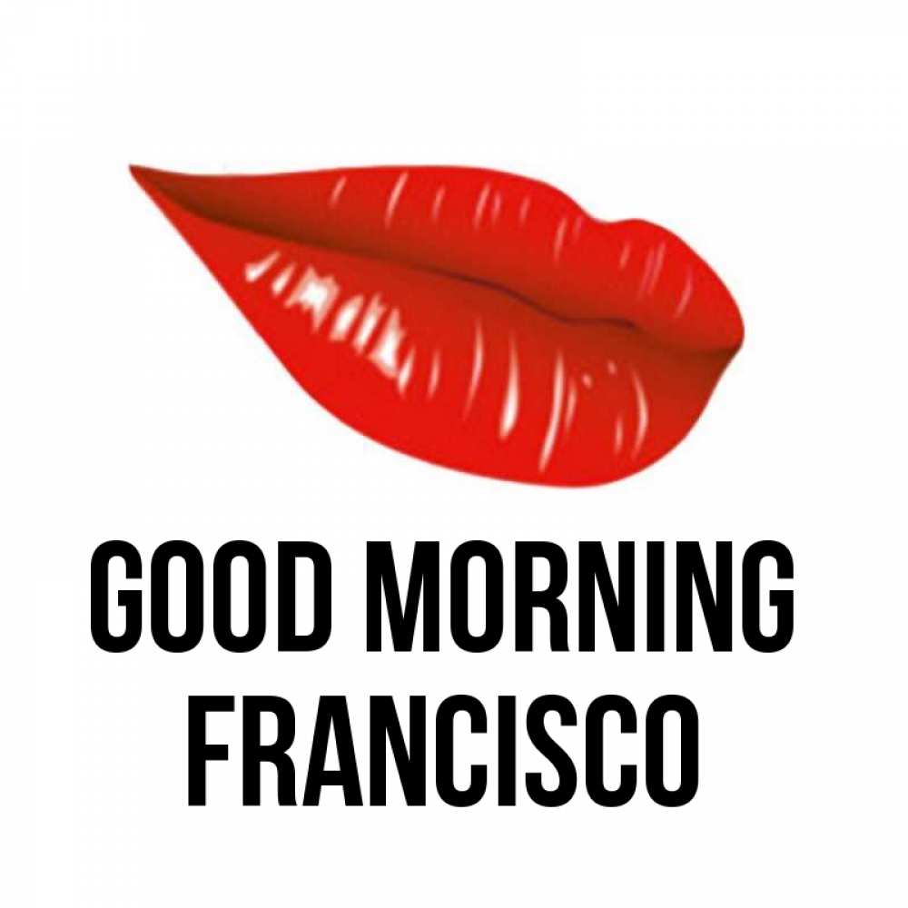 Greetings card с именем, Francisco Good morning утрешний поцелуй Greetings with text for free download 