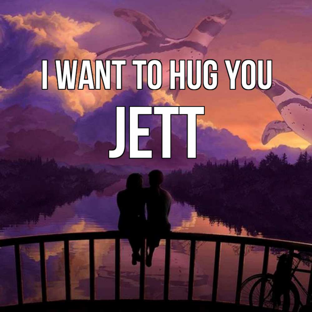 Greetings card с именем, Jett I want to hug you парочка сидит на мосте или на набережной Greetings with text for free download 