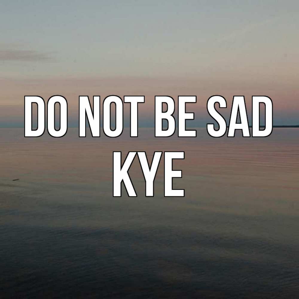 Greetings card с именем, Kye Do not be sad водная гладь Greetings with text for free download 