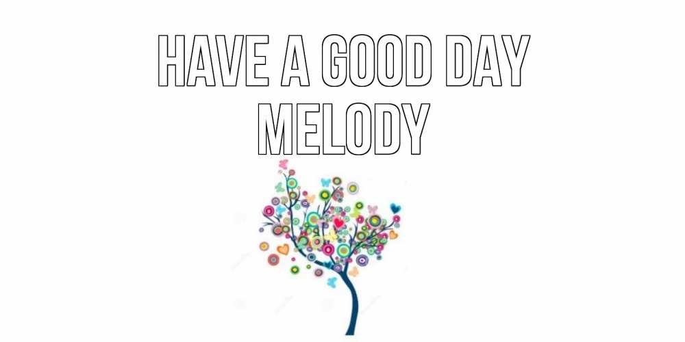 Greetings card с именем, Melody Have a good day открытка на каждый день Greetings with text for free download 