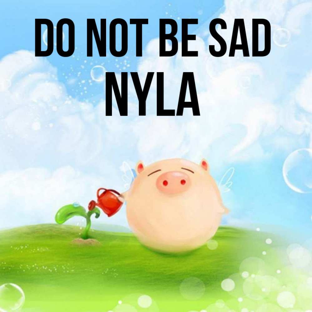 Greetings card с именем, Nyla Do not be sad поливает цветок порося Greetings with text for free download 