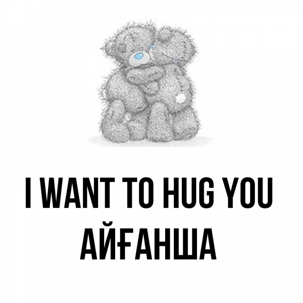 Greetings card с именем, АЙҒАНША I want to hug you два теддика Greetings with text for free download 