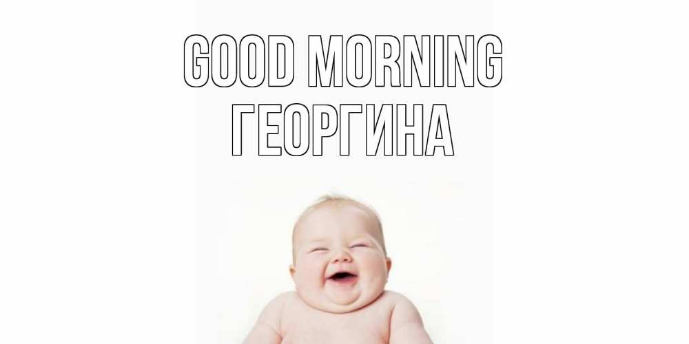 Greetings card с именем, Георгина Good morning малыш с улыбкой Greetings with text for free download 