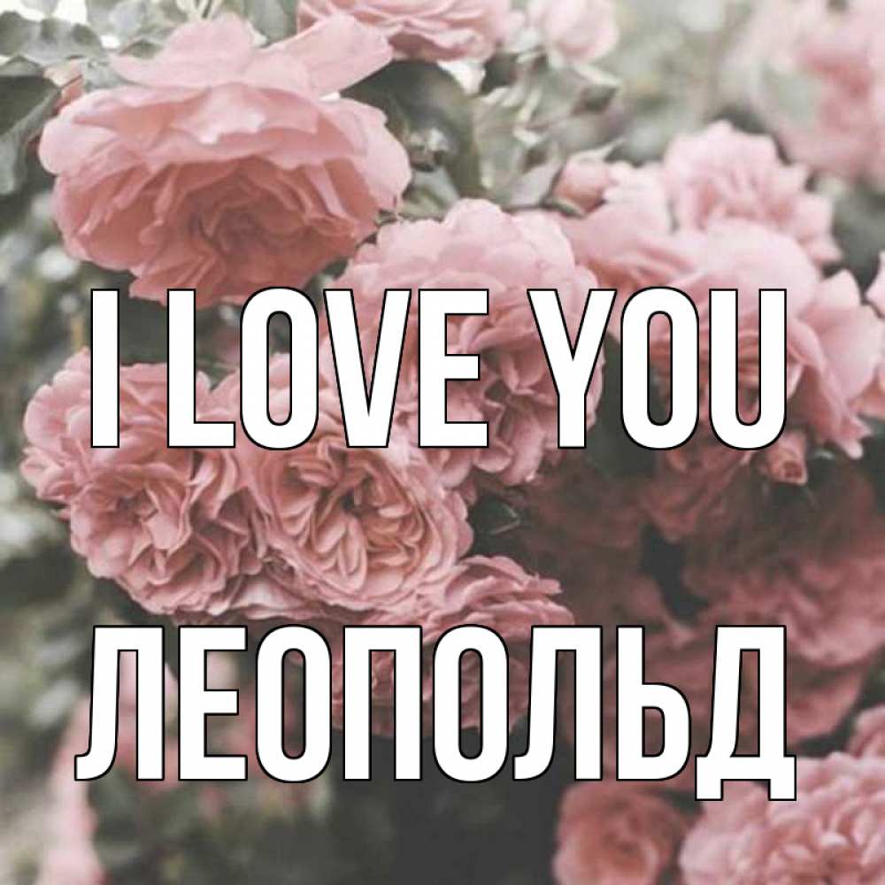Greetings card с именем, Леопольд I love you розы 3 Greetings with text for free download 