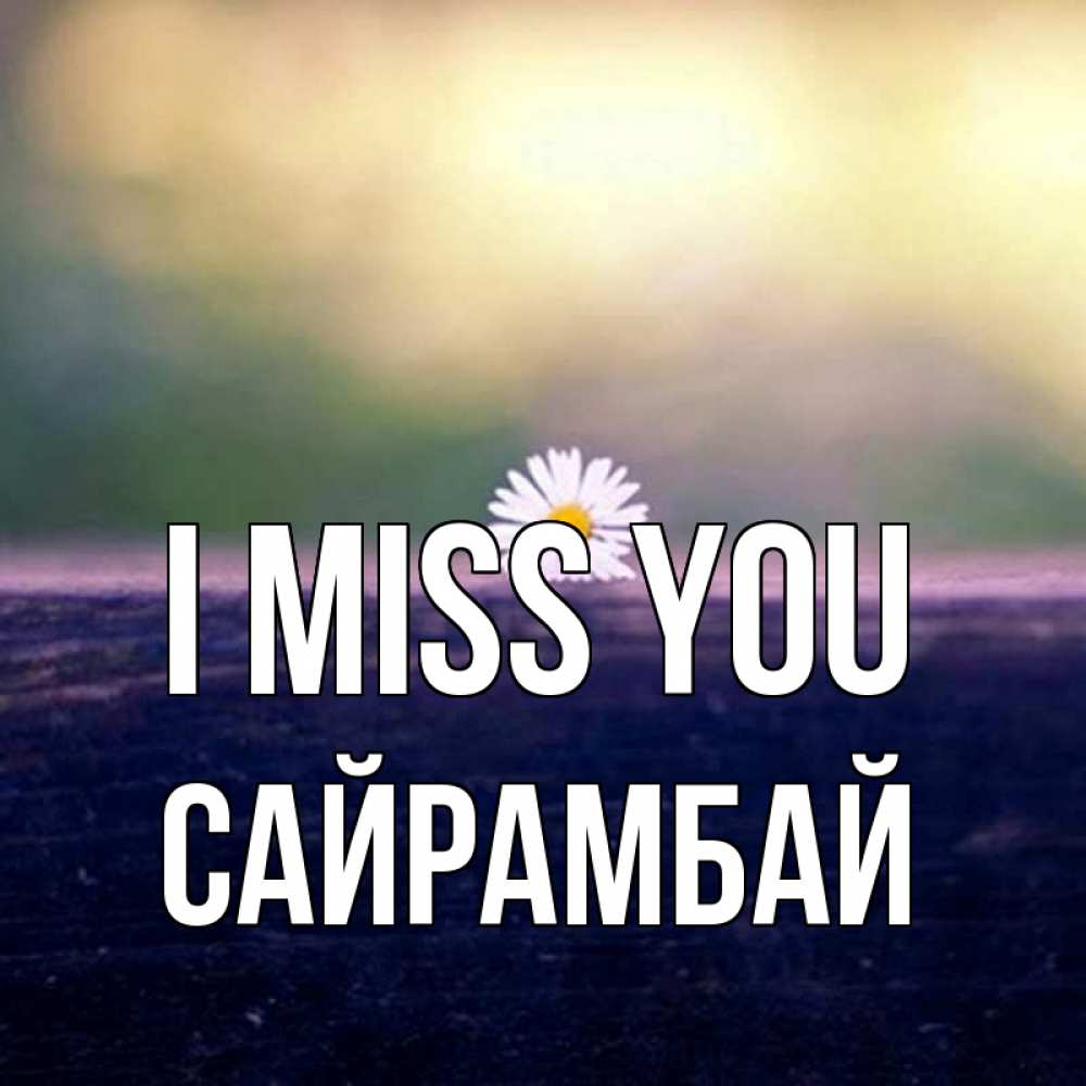 Greetings card с именем, САЙРАМБАЙ I miss you приходи в гости Greetings with text for free download 