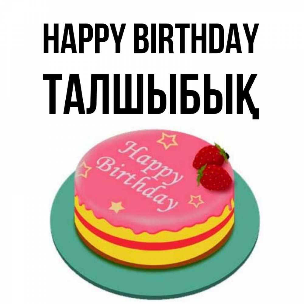 Greetings card с именем, ТАЛШЫБЫҚ Happy Birthday торт, клубника, днюха Greetings with text for free download 