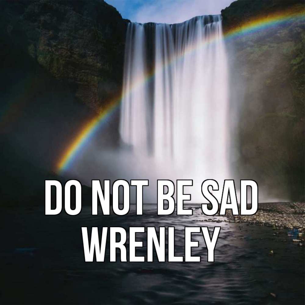 Greetings card с именем, Wrenley Do not be sad речка и  огромный водопад Greetings with text for free download 