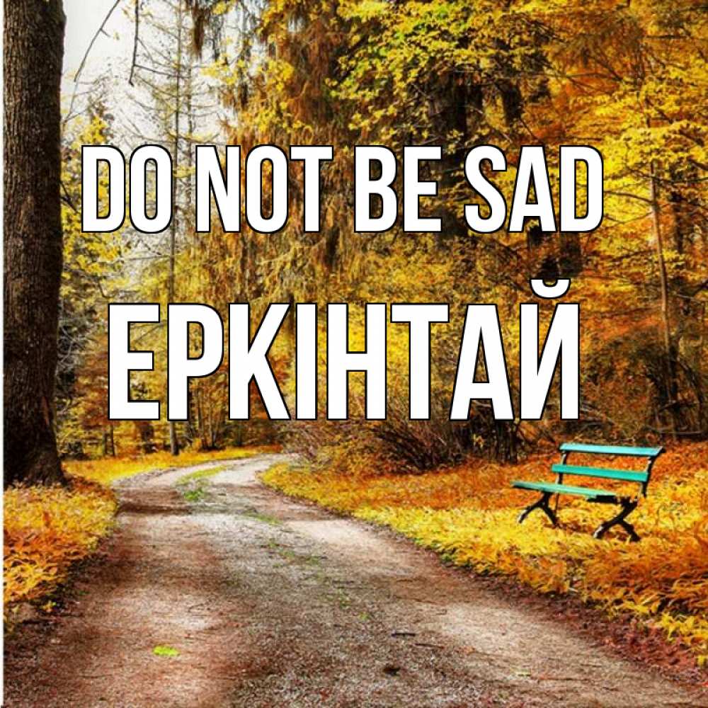 Greetings card с именем, Еркінтай Do not be sad зеленая лавочка Greetings with text for free download 