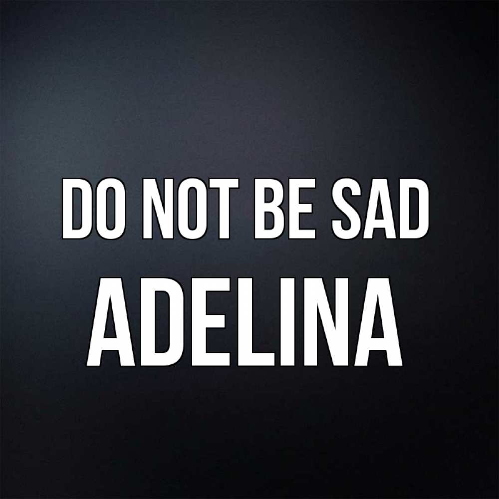Greetings card с именем, Adelina Do not be sad Градиент серый Greetings with text for free download 