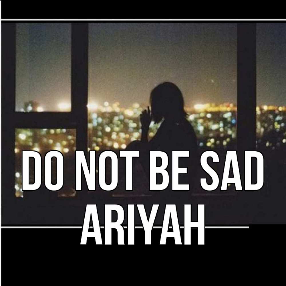 Greetings card с именем, Ariyah Do not be sad смотрит на ночной город Greetings with text for free download 