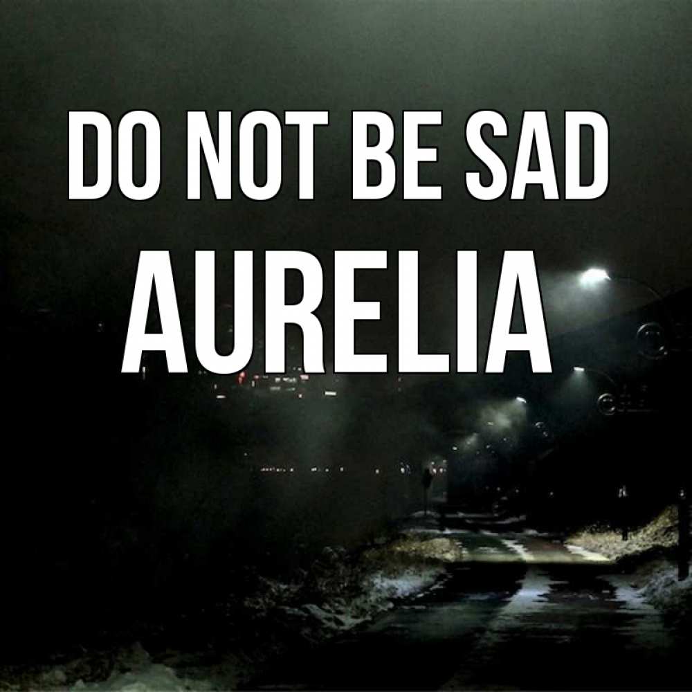 Greetings card с именем, Aurelia Do not be sad фонари Greetings with text for free download 