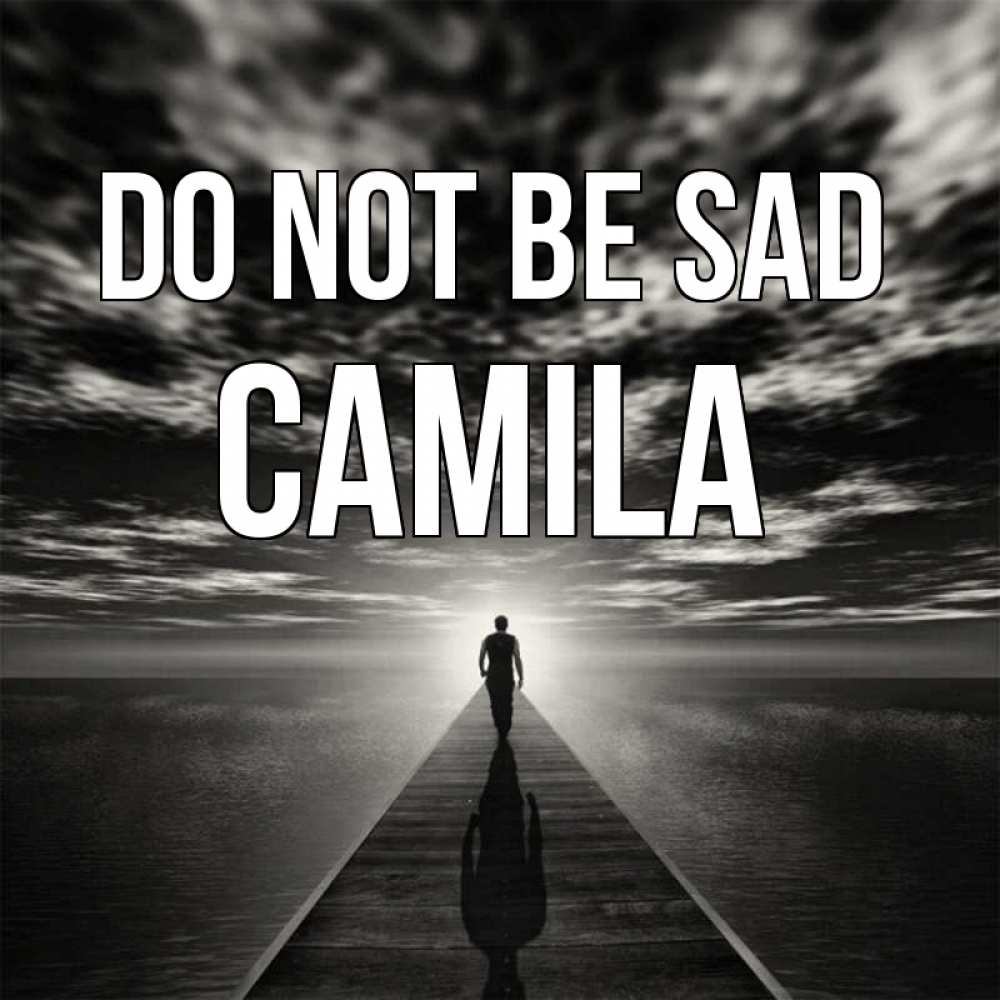 Greetings card с именем, Camila Do not be sad человек Greetings with text for free download 