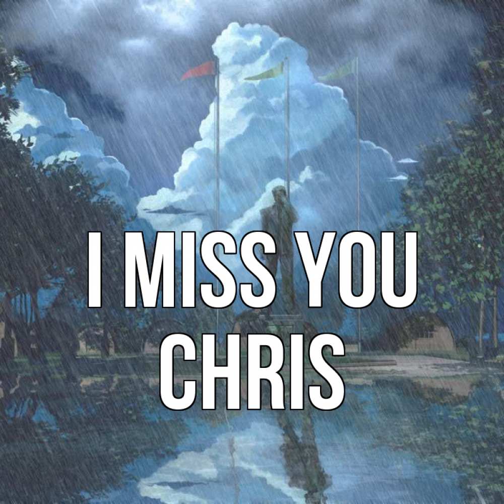 Greetings card с именем, Chris I miss you печалька Greetings with text for free download 