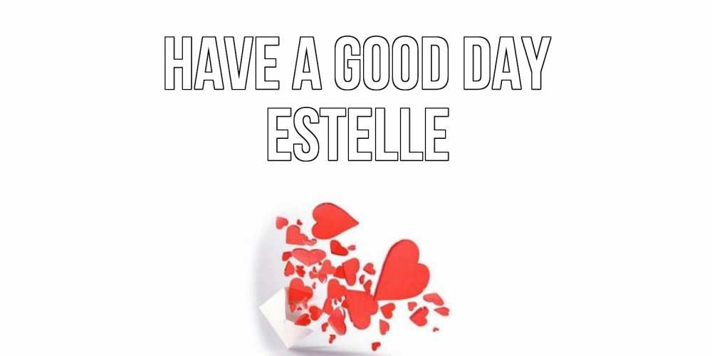 Greetings card с именем, Estelle Have a good day с подписью на каждый день и пожеланием отличного дня Greetings with text for free download 