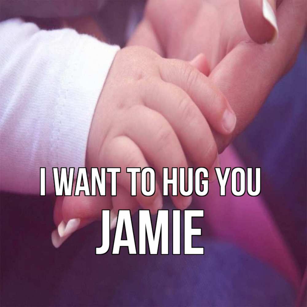 Greetings card с именем, Jamie I want to hug you мама с ребенком Greetings with text for free download 