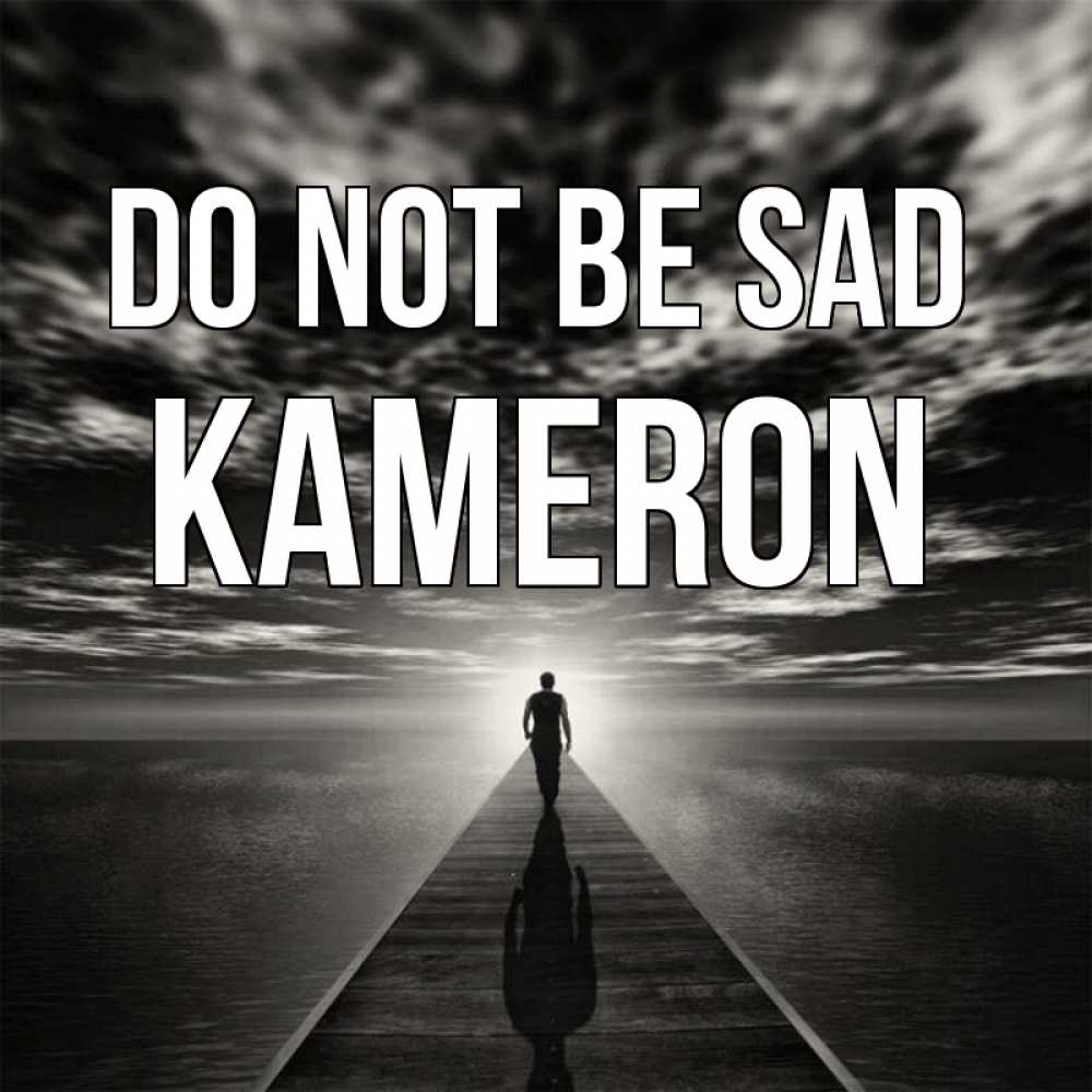 Greetings card с именем, Kameron Do not be sad человек Greetings with text for free download 