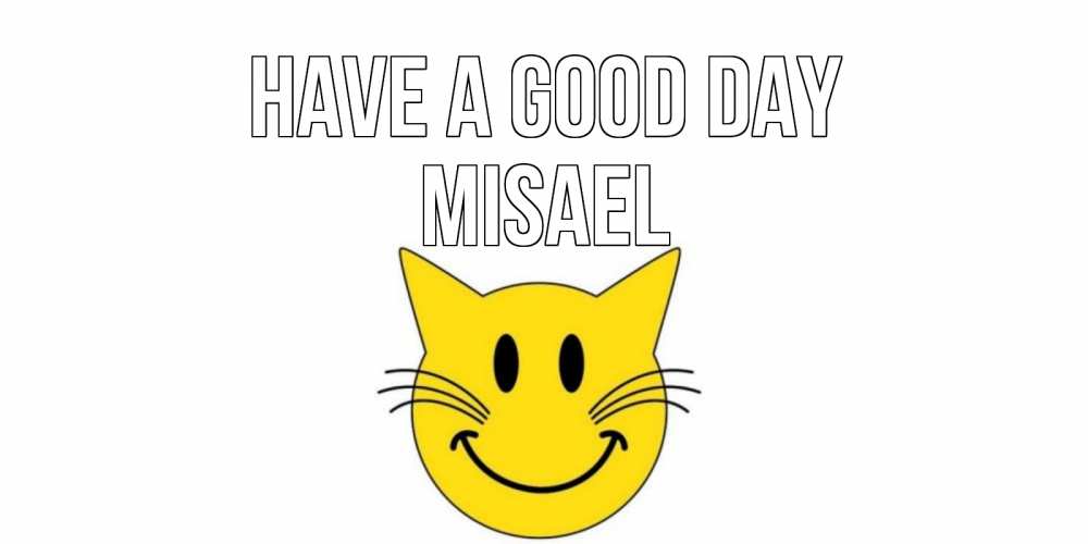 Greetings card с именем, Misael Have a good day открытка с котом Greetings with text for free download 